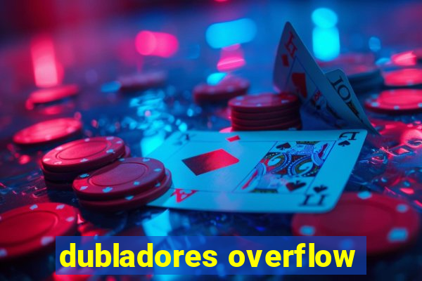 dubladores overflow